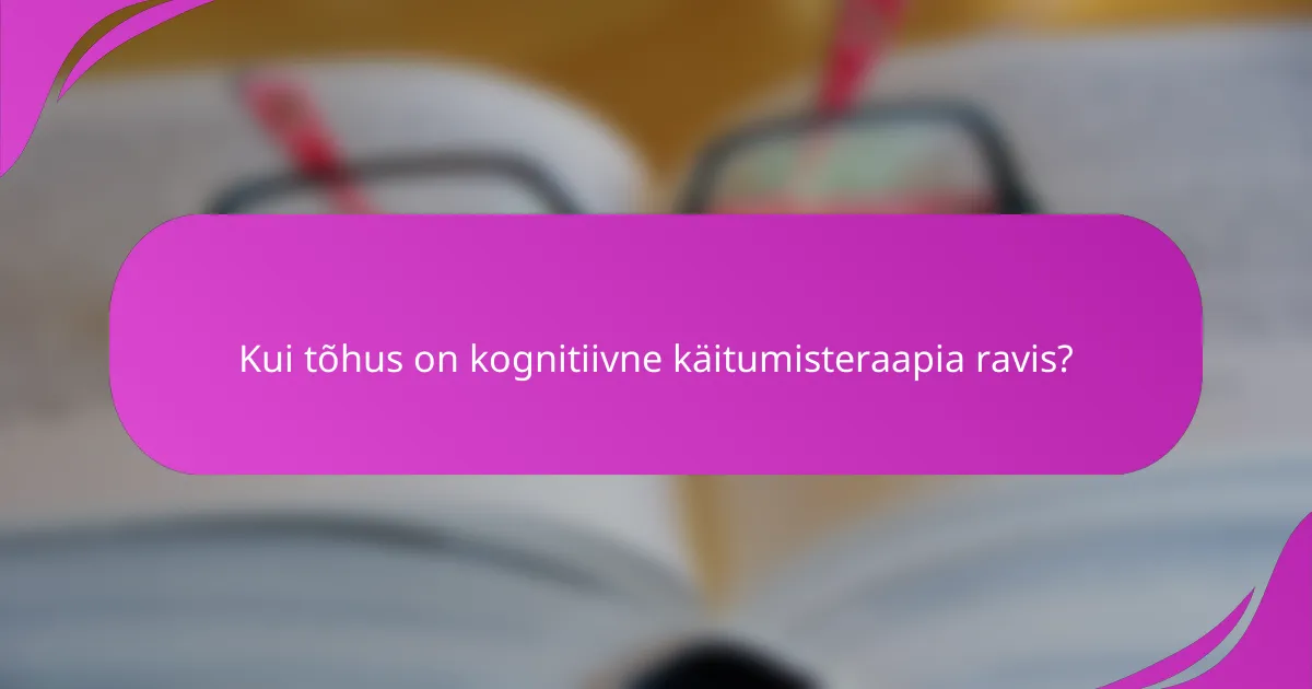 Kui tõhus on kognitiivne käitumisteraapia ravis?