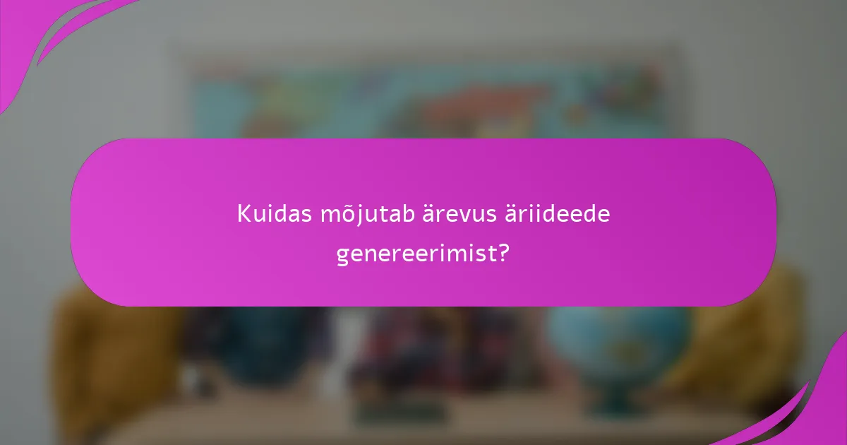 Kuidas mõjutab ärevus äriideede genereerimist?