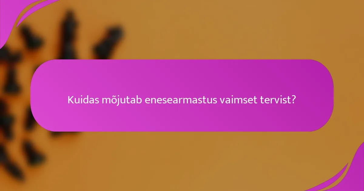 Kuidas mõjutab enesearmastus vaimset tervist?