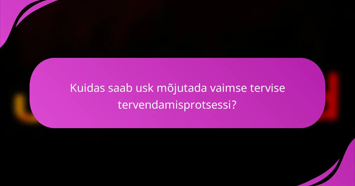 Kuidas saab usk mõjutada vaimse tervise tervendamisprotsessi?