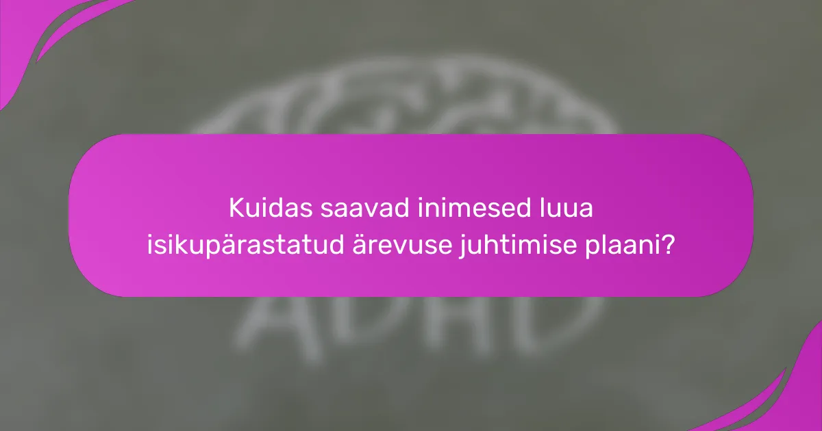 Kuidas saavad inimesed luua isikupärastatud ärevuse juhtimise plaani?