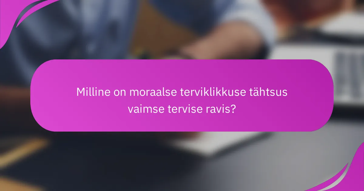 Milline on moraalse terviklikkuse tähtsus vaimse tervise ravis?