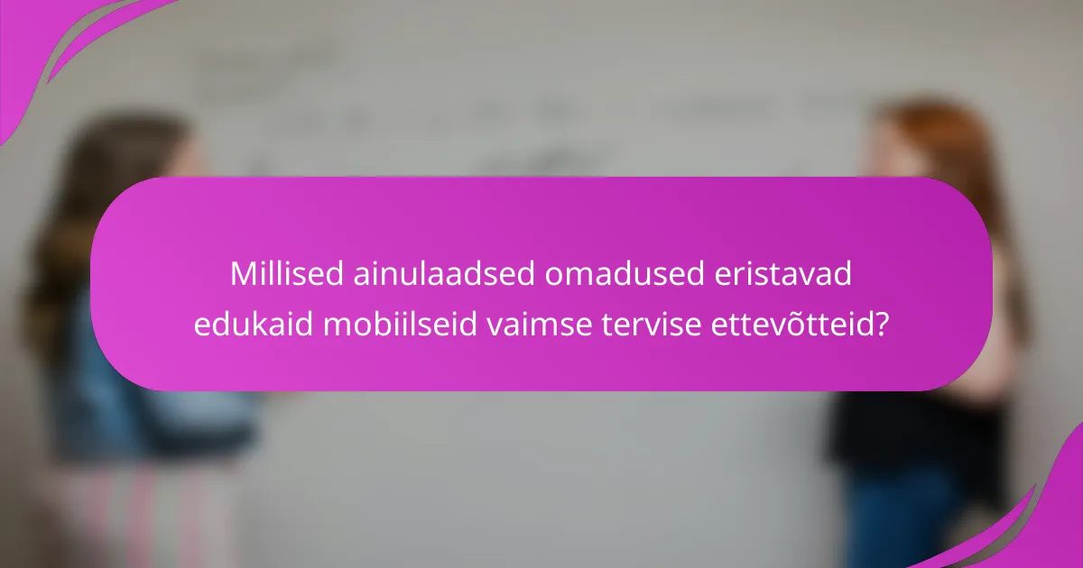 Millised ainulaadsed omadused eristavad edukaid mobiilseid vaimse tervise ettevõtteid?