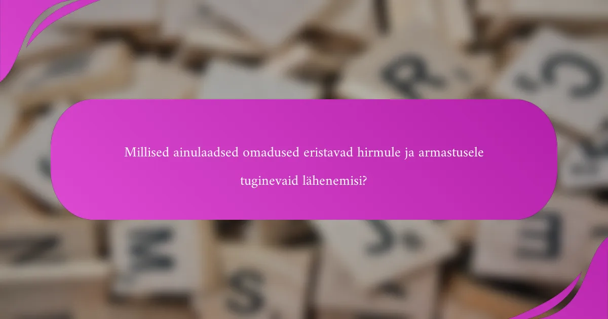 Millised ainulaadsed omadused eristavad hirmule ja armastusele tuginevaid lähenemisi?