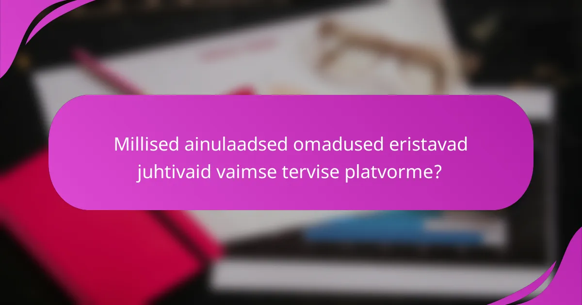 Millised ainulaadsed omadused eristavad juhtivaid vaimse tervise platvorme?