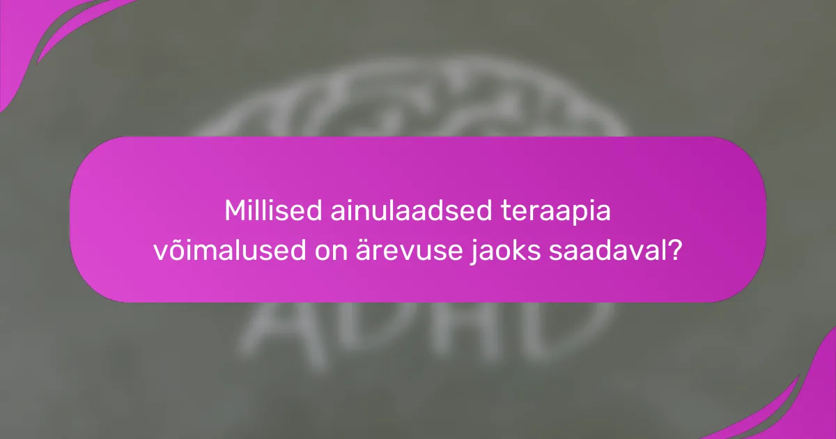 Millised ainulaadsed teraapia võimalused on ärevuse jaoks saadaval?