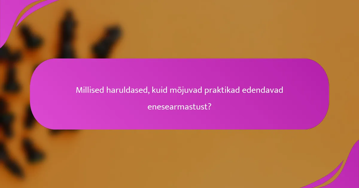 Millised haruldased, kuid mõjuvad praktikad edendavad enesearmastust?