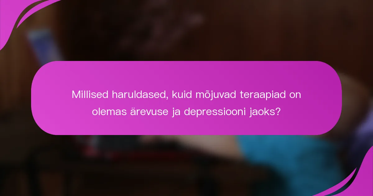Millised haruldased, kuid mõjuvad teraapiad on olemas ärevuse ja depressiooni jaoks?