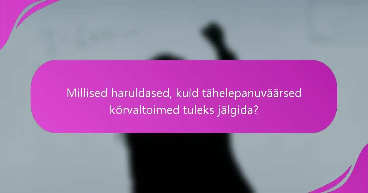 Millised haruldased, kuid tähelepanuväärsed kõrvaltoimed tuleks jälgida?