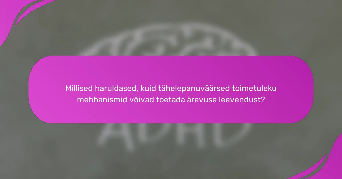 Millised haruldased, kuid tähelepanuväärsed toimetuleku mehhanismid võivad toetada ärevuse leevendust?