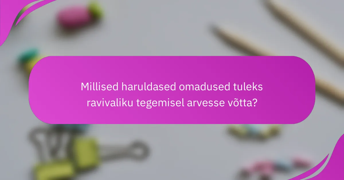 Millised haruldased omadused tuleks ravivaliku tegemisel arvesse võtta?