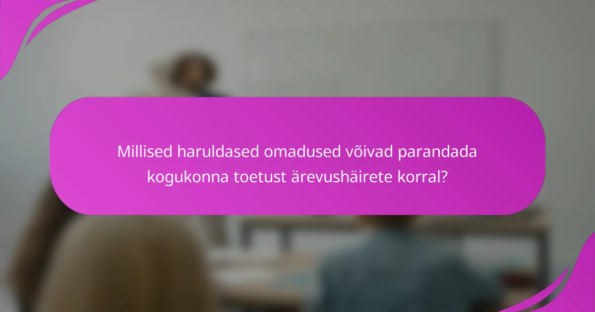 Millised haruldased omadused võivad parandada kogukonna toetust ärevushäirete korral?
