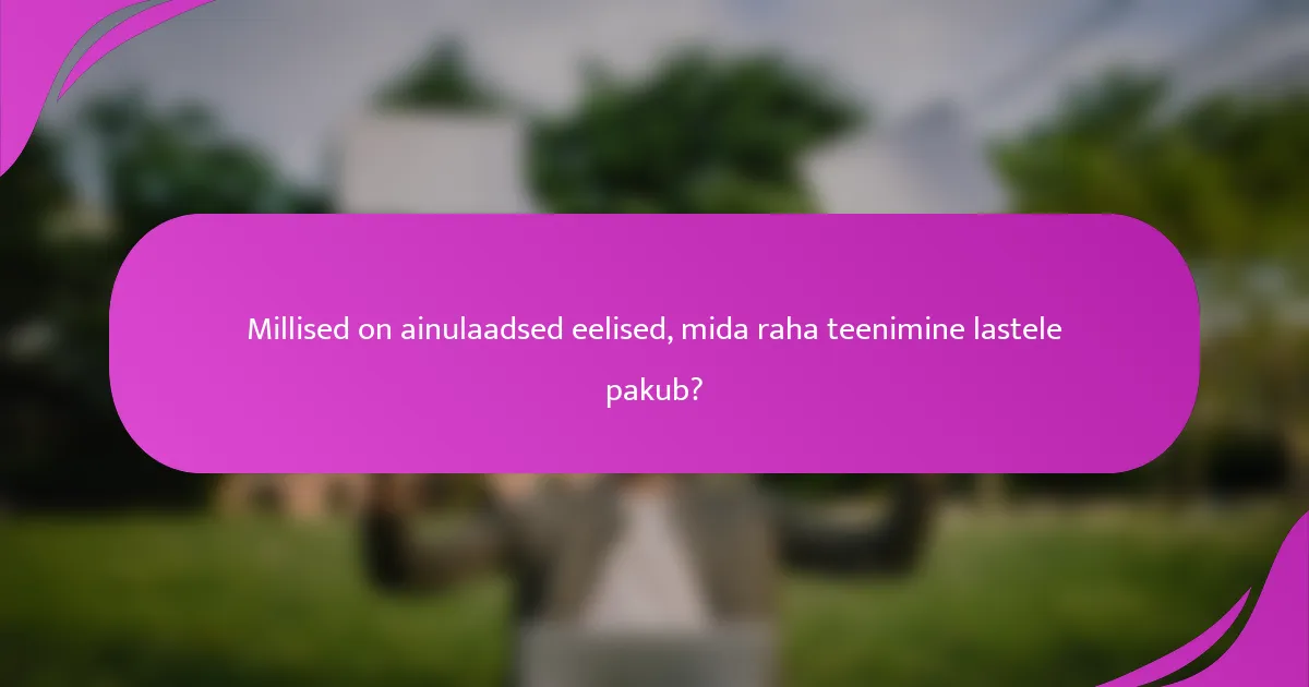 Millised on ainulaadsed eelised, mida raha teenimine lastele pakub?