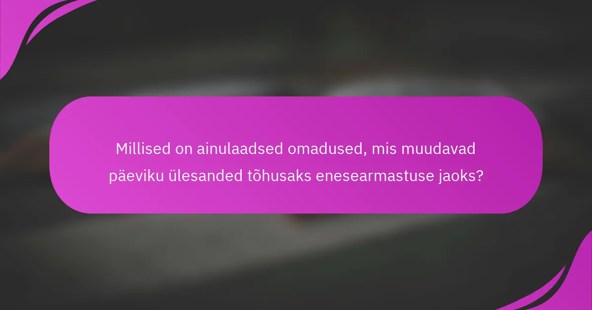 Millised on ainulaadsed omadused, mis muudavad päeviku ülesanded tõhusaks enesearmastuse jaoks?