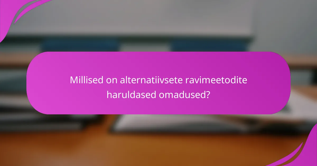 Millised on alternatiivsete ravimeetodite haruldased omadused?