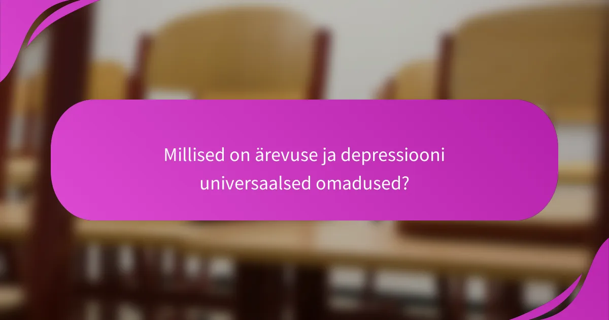 Millised on ärevuse ja depressiooni universaalsed omadused?