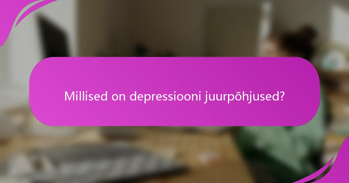 Millised on depressiooni juurpõhjused?