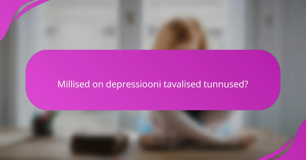 Millised on depressiooni tavalised tunnused?