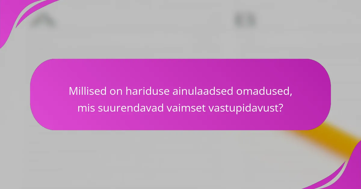 Millised on hariduse ainulaadsed omadused, mis suurendavad vaimset vastupidavust?