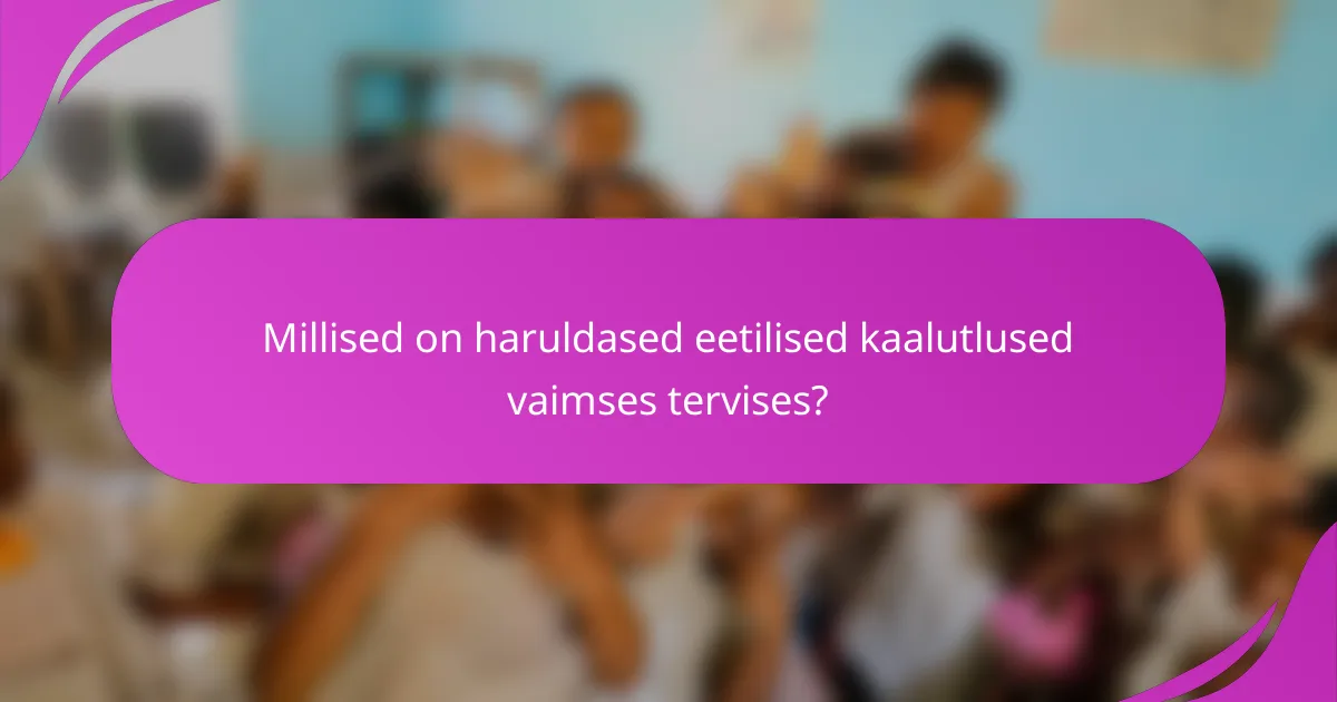 Millised on haruldased eetilised kaalutlused vaimses tervises?