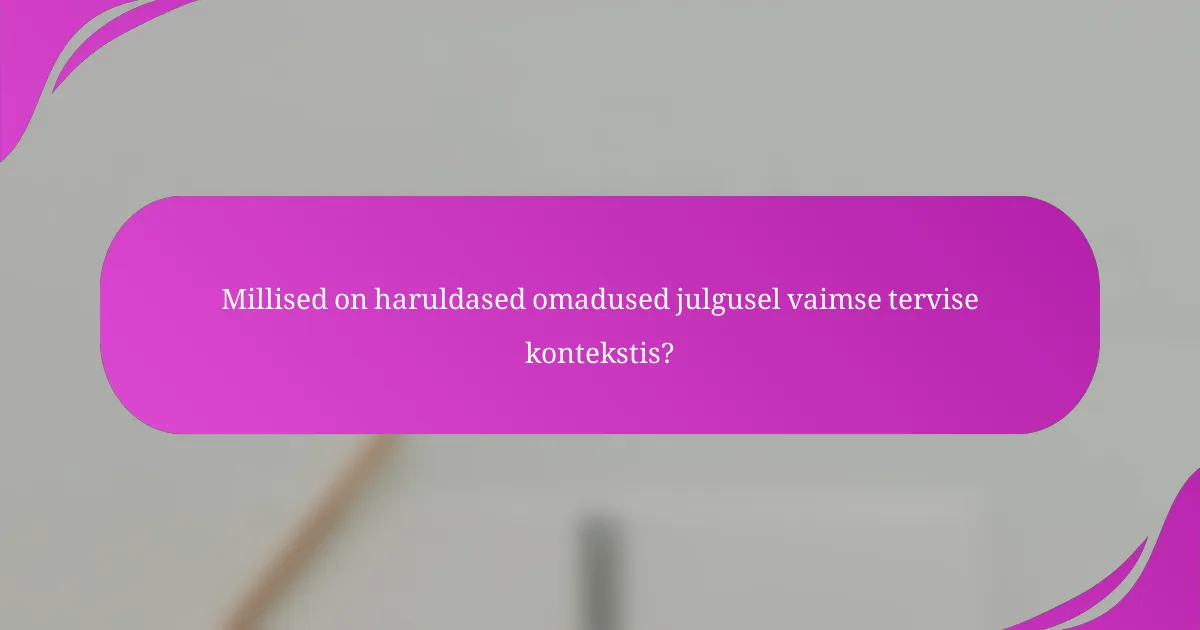 Millised on haruldased omadused julgusel vaimse tervise kontekstis?