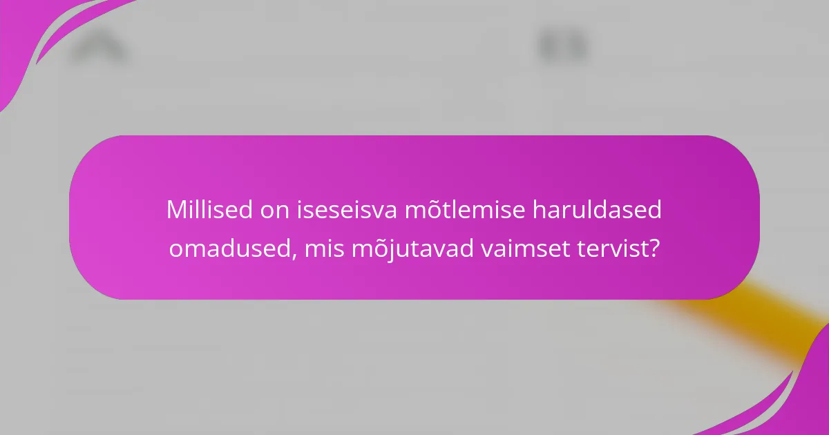 Millised on iseseisva mõtlemise haruldased omadused, mis mõjutavad vaimset tervist?