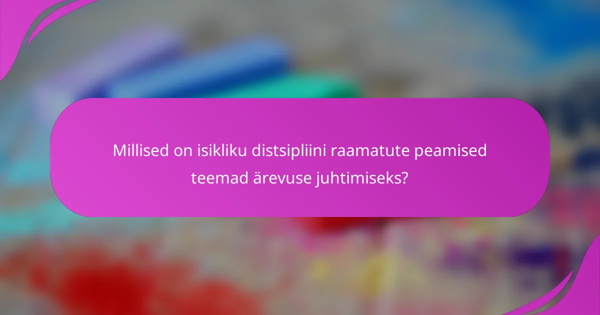 Millised on isikliku distsipliini raamatute peamised teemad ärevuse juhtimiseks?