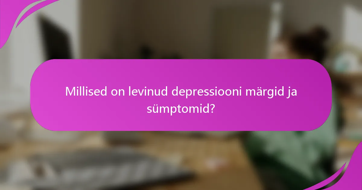 Millised on levinud depressiooni märgid ja sümptomid?