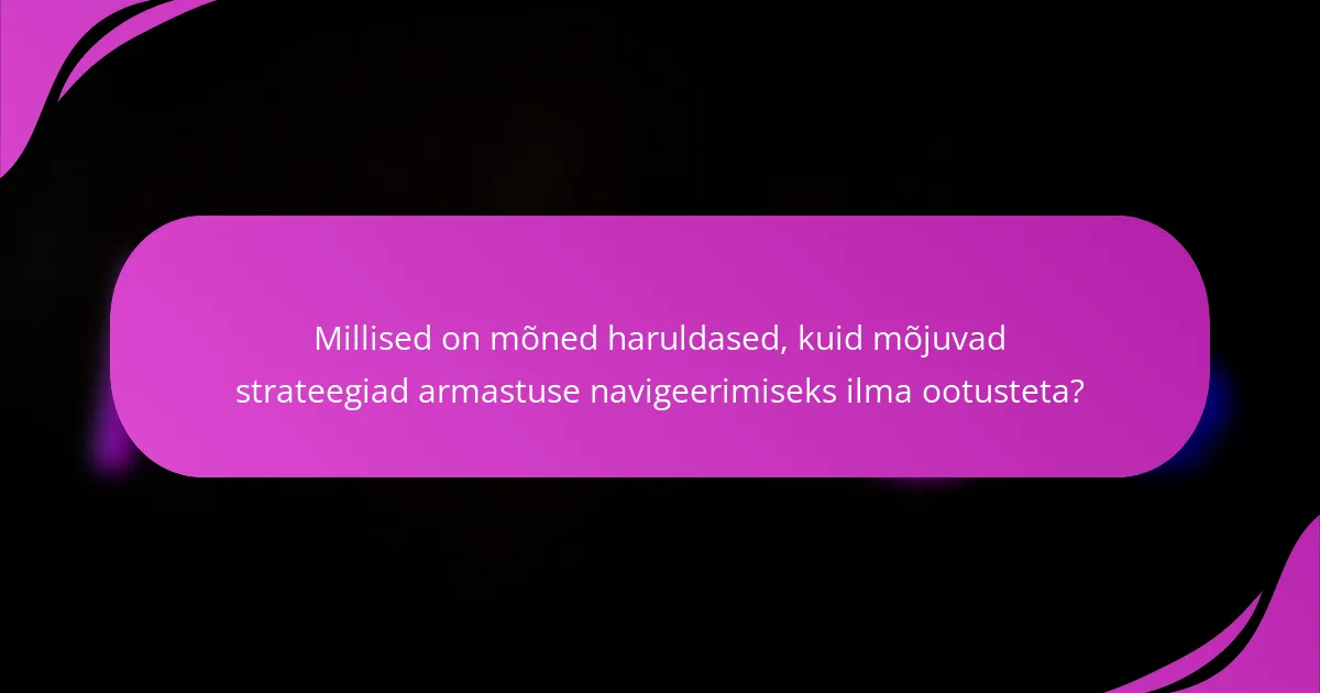 Millised on mõned haruldased, kuid mõjuvad strateegiad armastuse navigeerimiseks ilma ootusteta?