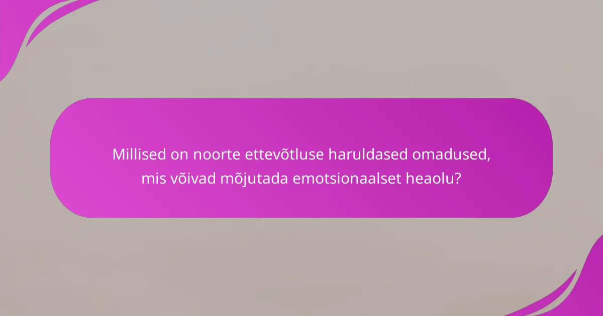 Millised on noorte ettevõtluse haruldased omadused, mis võivad mõjutada emotsionaalset heaolu?