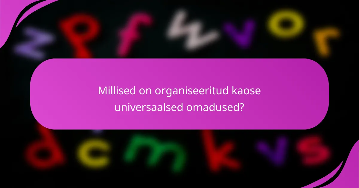 Millised on organiseeritud kaose universaalsed omadused?