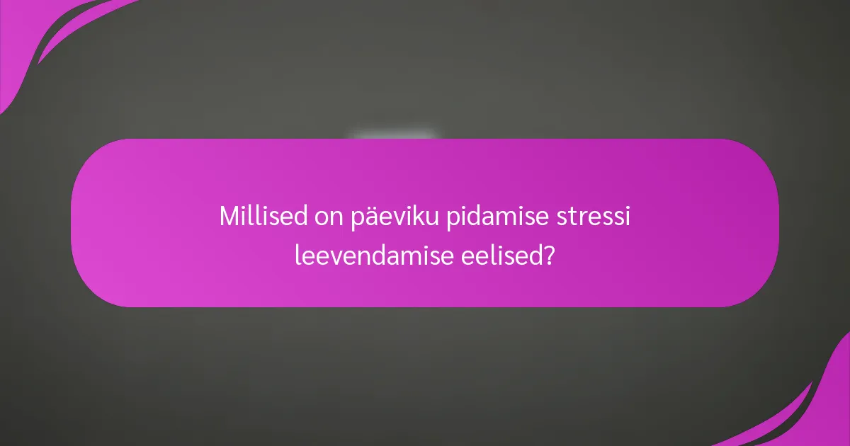 Millised on päeviku pidamise stressi leevendamise eelised?