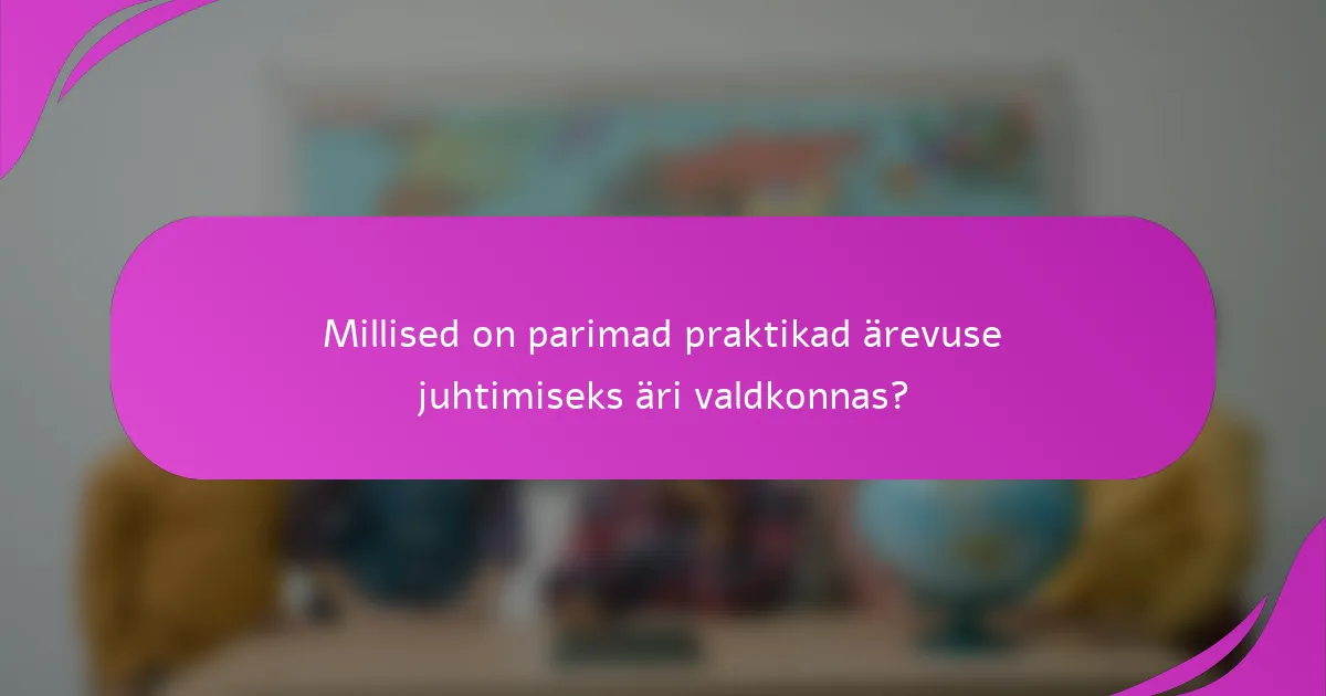 Millised on parimad praktikad ärevuse juhtimiseks äri valdkonnas?