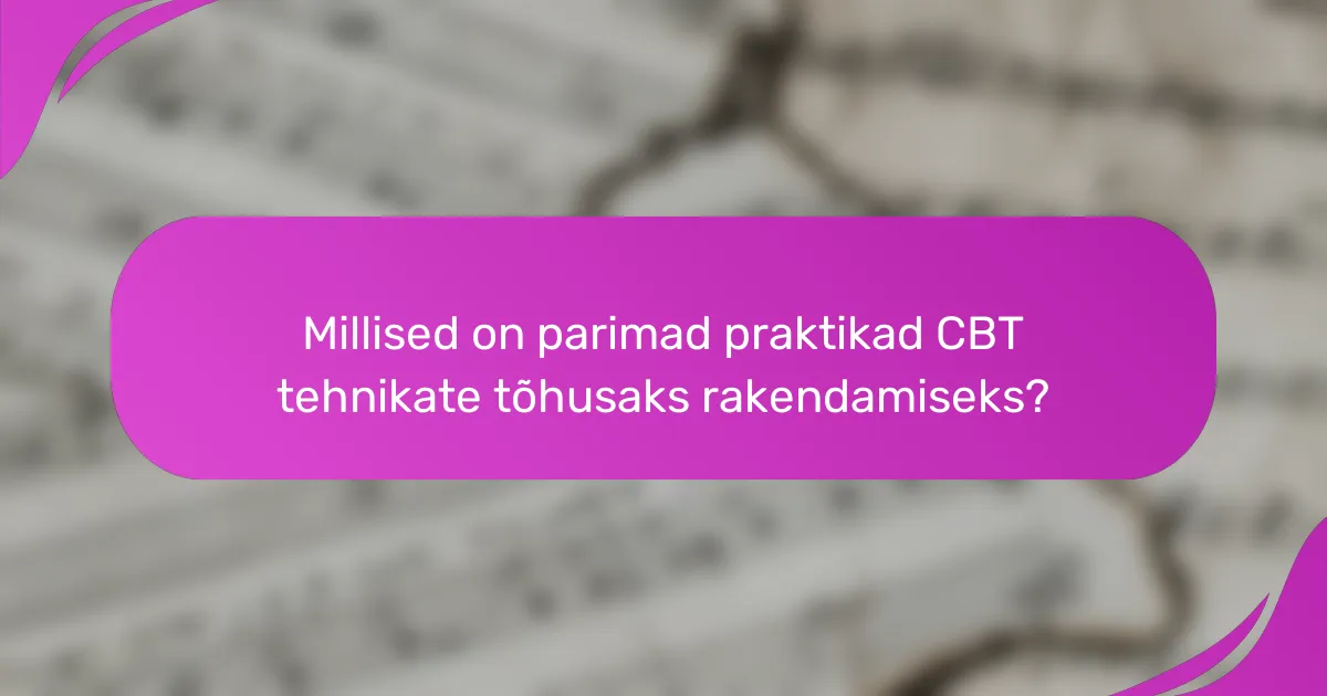 Millised on parimad praktikad CBT tehnikate tõhusaks rakendamiseks?