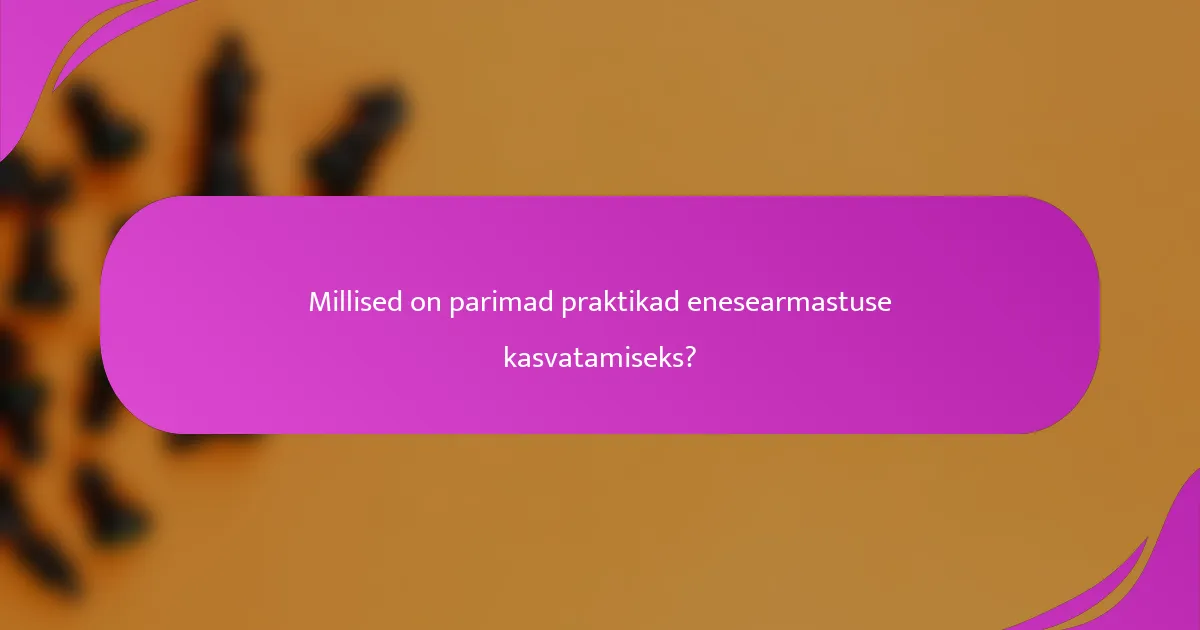 Millised on parimad praktikad enesearmastuse kasvatamiseks?