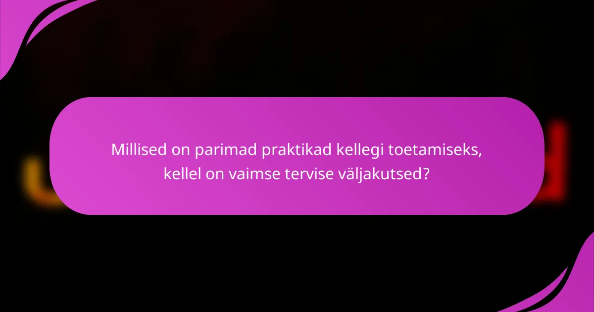 Millised on parimad praktikad kellegi toetamiseks, kellel on vaimse tervise väljakutsed?