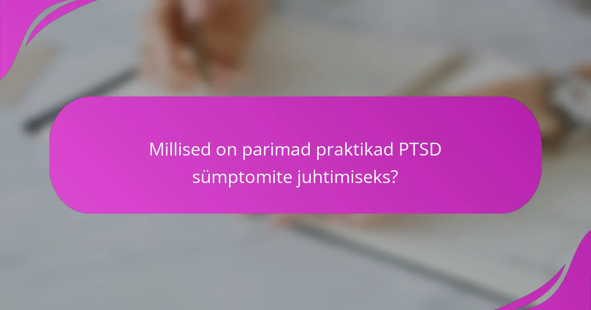 Millised on parimad praktikad PTSD sümptomite juhtimiseks?