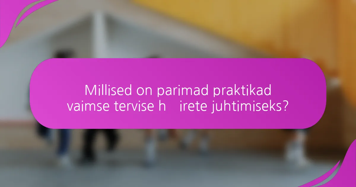 Millised on parimad praktikad vaimse tervise häirete juhtimiseks?