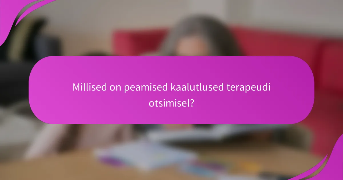 Millised on peamised kaalutlused terapeudi otsimisel?