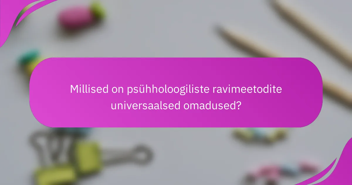 Millised on psühholoogiliste ravimeetodite universaalsed omadused?
