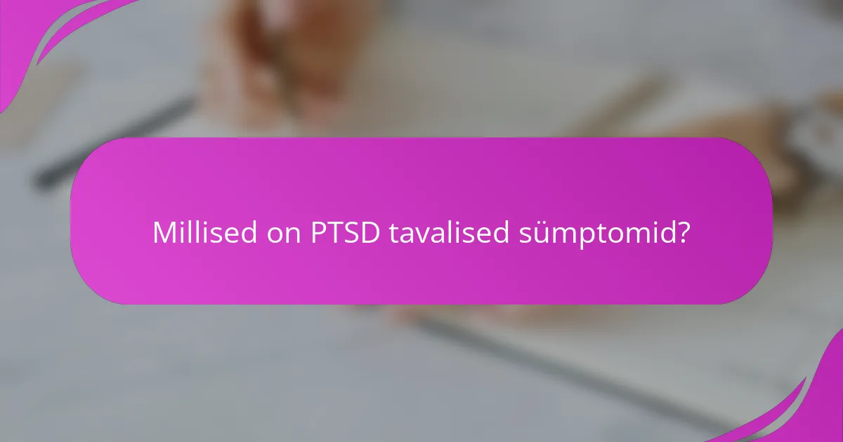 Millised on PTSD tavalised sümptomid?