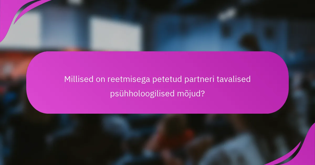 Millised on reetmisega petetud partneri tavalised psühholoogilised mõjud?