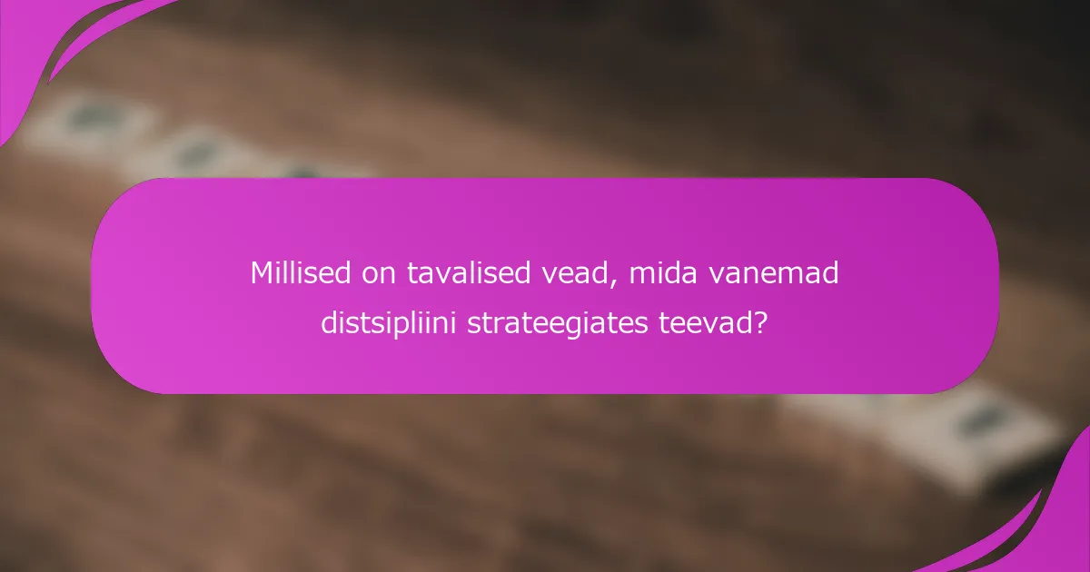 Millised on tavalised vead, mida vanemad distsipliini strateegiates teevad?