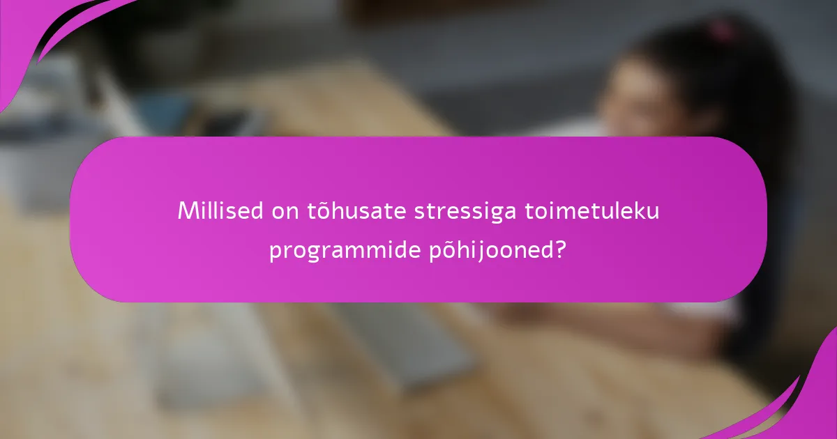 Millised on tõhusate stressiga toimetuleku programmide põhijooned?