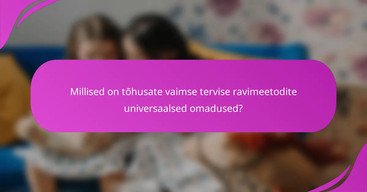 Millised on tõhusate vaimse tervise ravimeetodite universaalsed omadused?