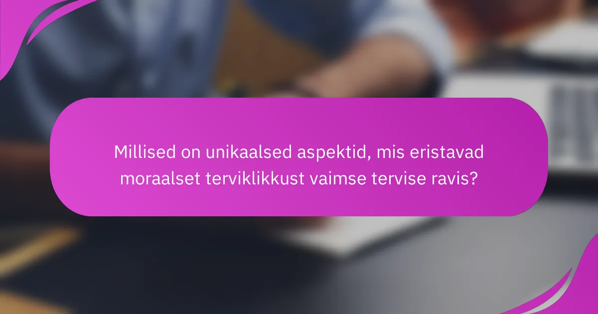 Millised on unikaalsed aspektid, mis eristavad moraalset terviklikkust vaimse tervise ravis?