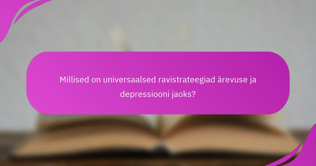 Millised on universaalsed ravistrateegiad ärevuse ja depressiooni jaoks?
