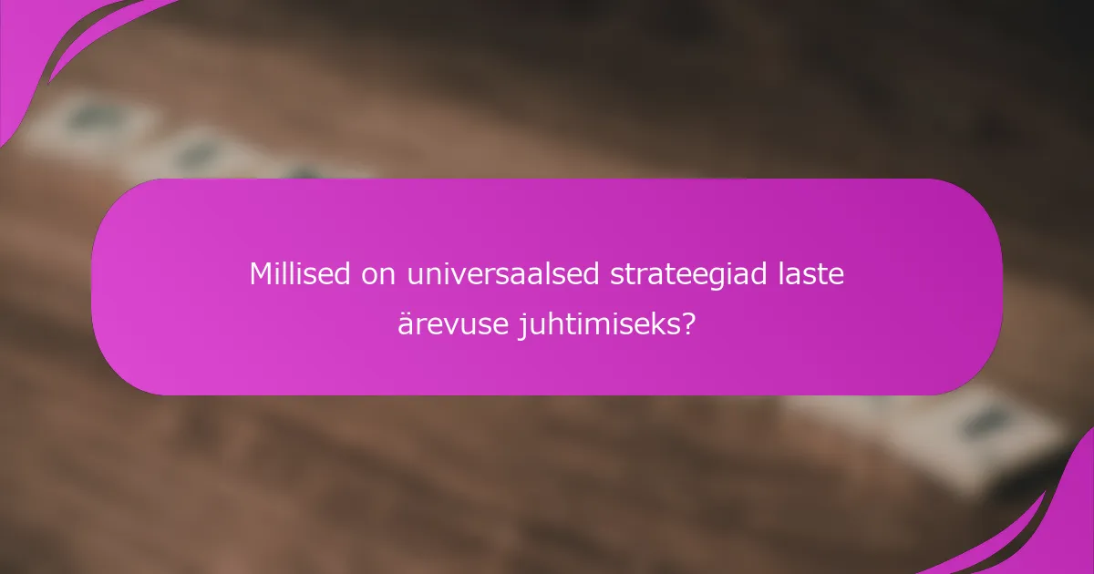Millised on universaalsed strateegiad laste ärevuse juhtimiseks?