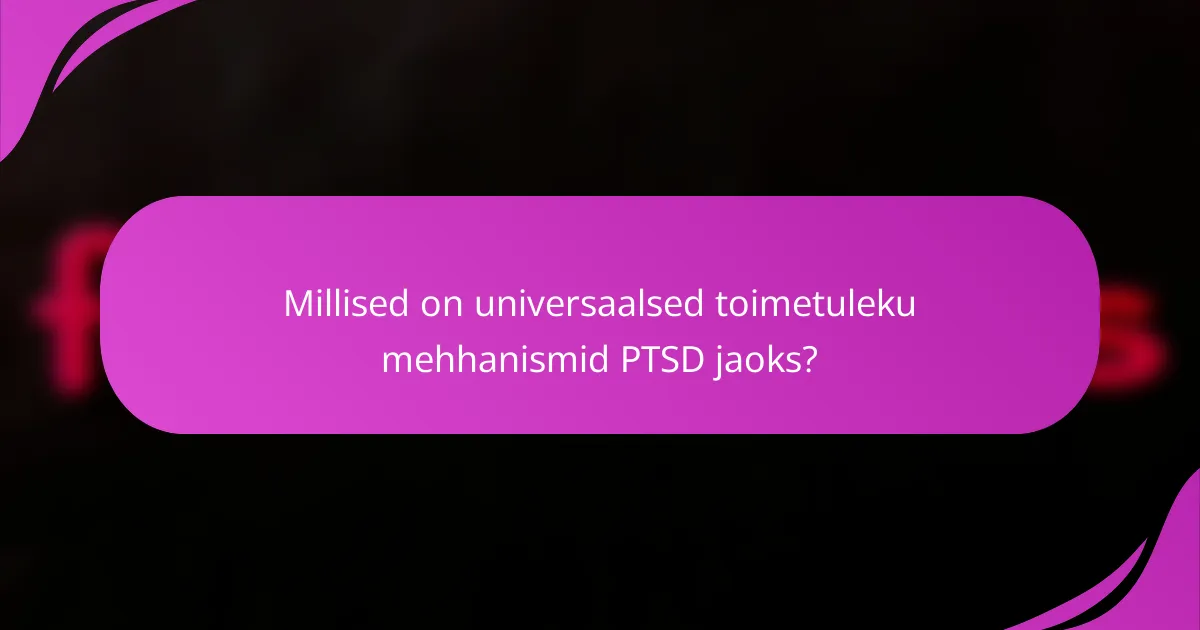 Millised on universaalsed toimetuleku mehhanismid PTSD jaoks?