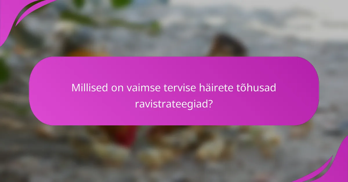 Millised on vaimse tervise häirete tõhusad ravistrateegiad?